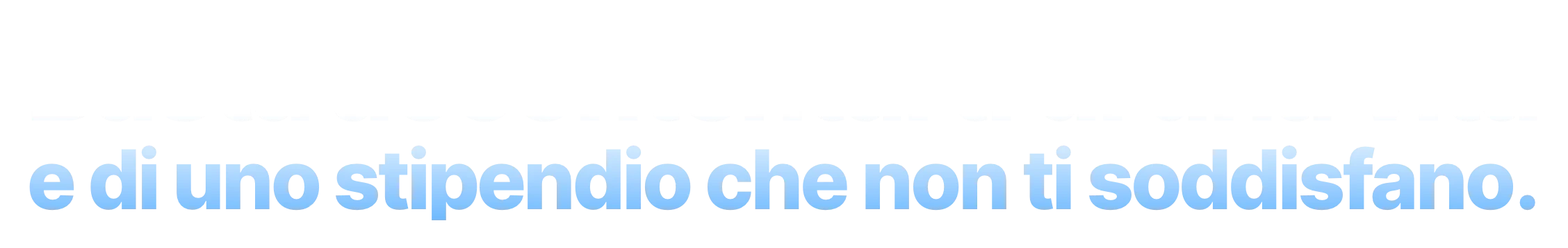 Basta accontentarti di una vita e di uno stipendio che non ti soddisfano.